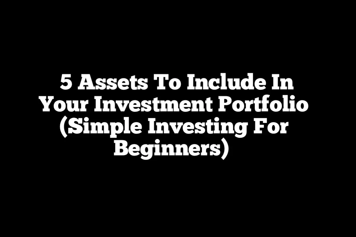 5 Assets To Include In Your Investment Portfolio (Simple Investing For Beginners)