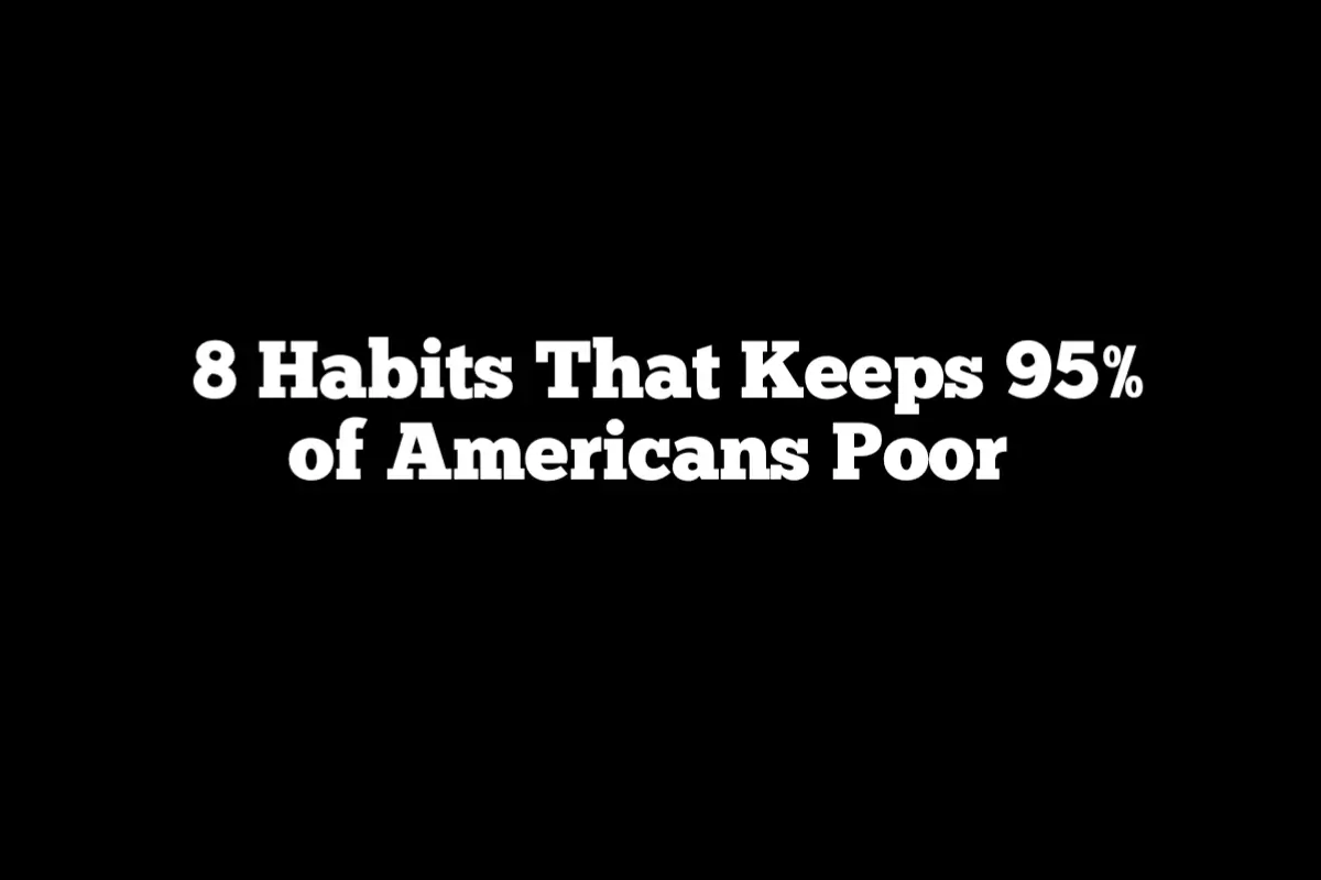 8 Habits That Keeps 95% of Americans Poor