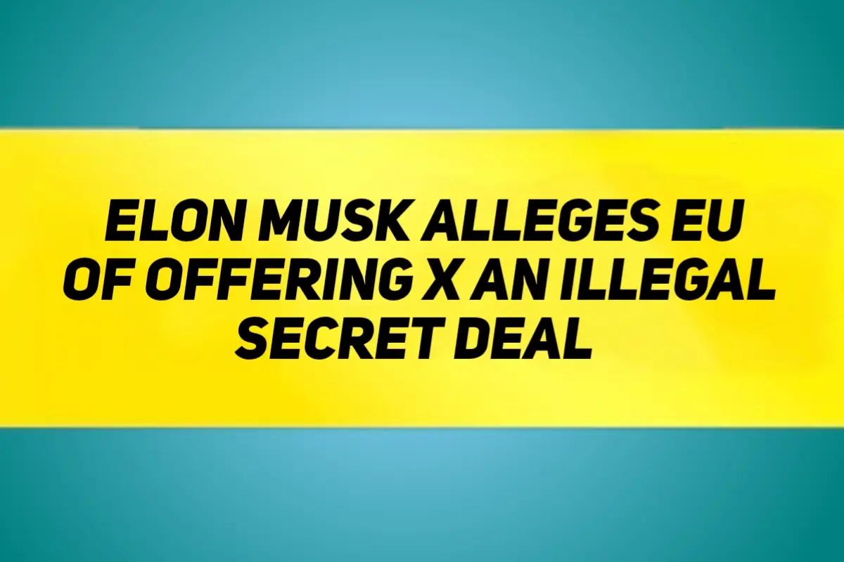 Elon Musk Alleges EU of Offering X an Illegal Secret Deal