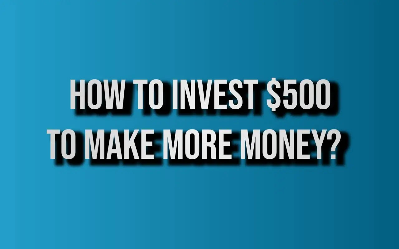 How To INVEST $500 To MAKE MORE MONEY?